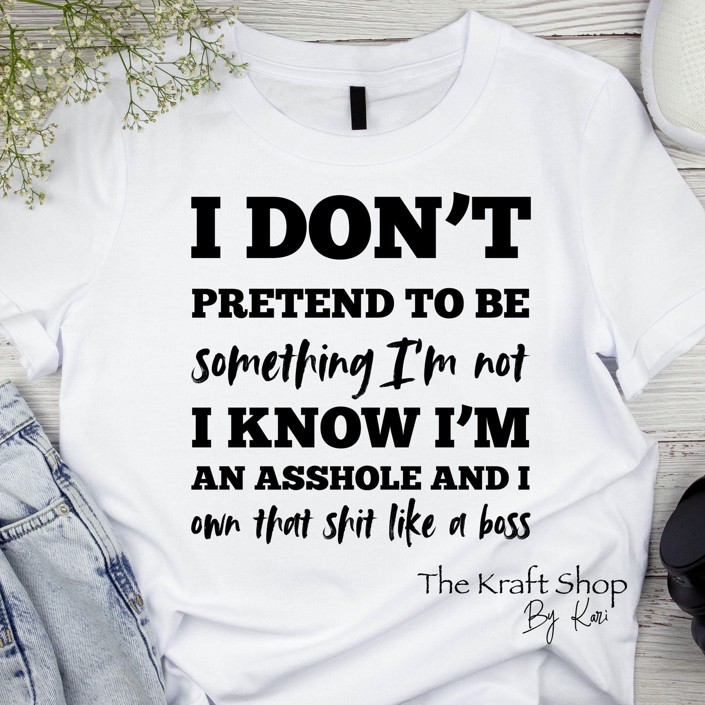 DTF ready to press transfer I don't pretend to be something I'm not I know I'm and asshole and I own that shit like a boss shirt #11637
