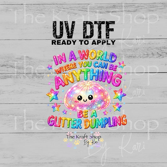 UV DTF In a world where you can be anything be a glitter dumpling decal #4762