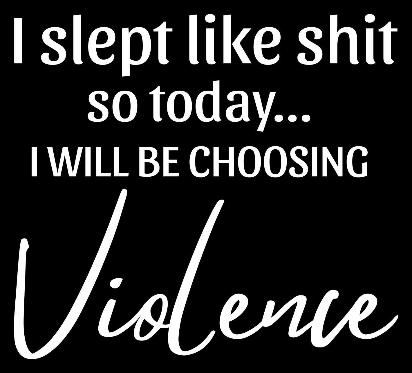 UV DTF I Slept Like Shit So I Will Be Choosing Violence pattern decal #4751