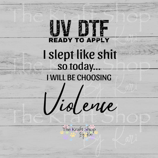 UV DTF I Slept Like Shit So I Will Be Choosing Violence pattern decal #4751
