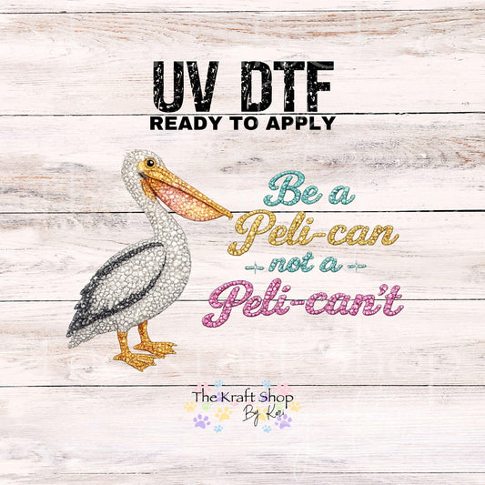 UV DTF Be a Peli-can not a Peli-can't sarcastic rhinestone glitter like decal, tumbler decal, permanent sticker. #4775