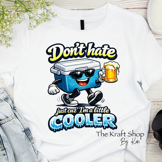 DTF ready to press transfer Don't hate just cuz I'm a little cooler shirt transfer #11653