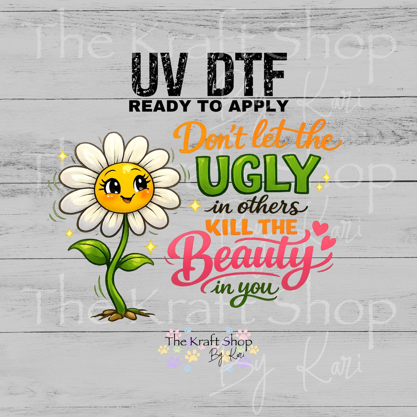 UV DTF Don't let the ugly in others kill the beauty in you cute daisy #4779