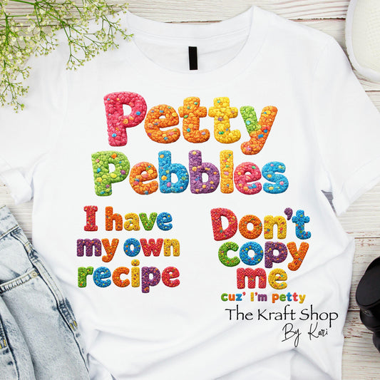 DTF ready to press transfer Petty Pebbles I have my own recipe Don't copy me cuz I'm petty shirt transfer #11661