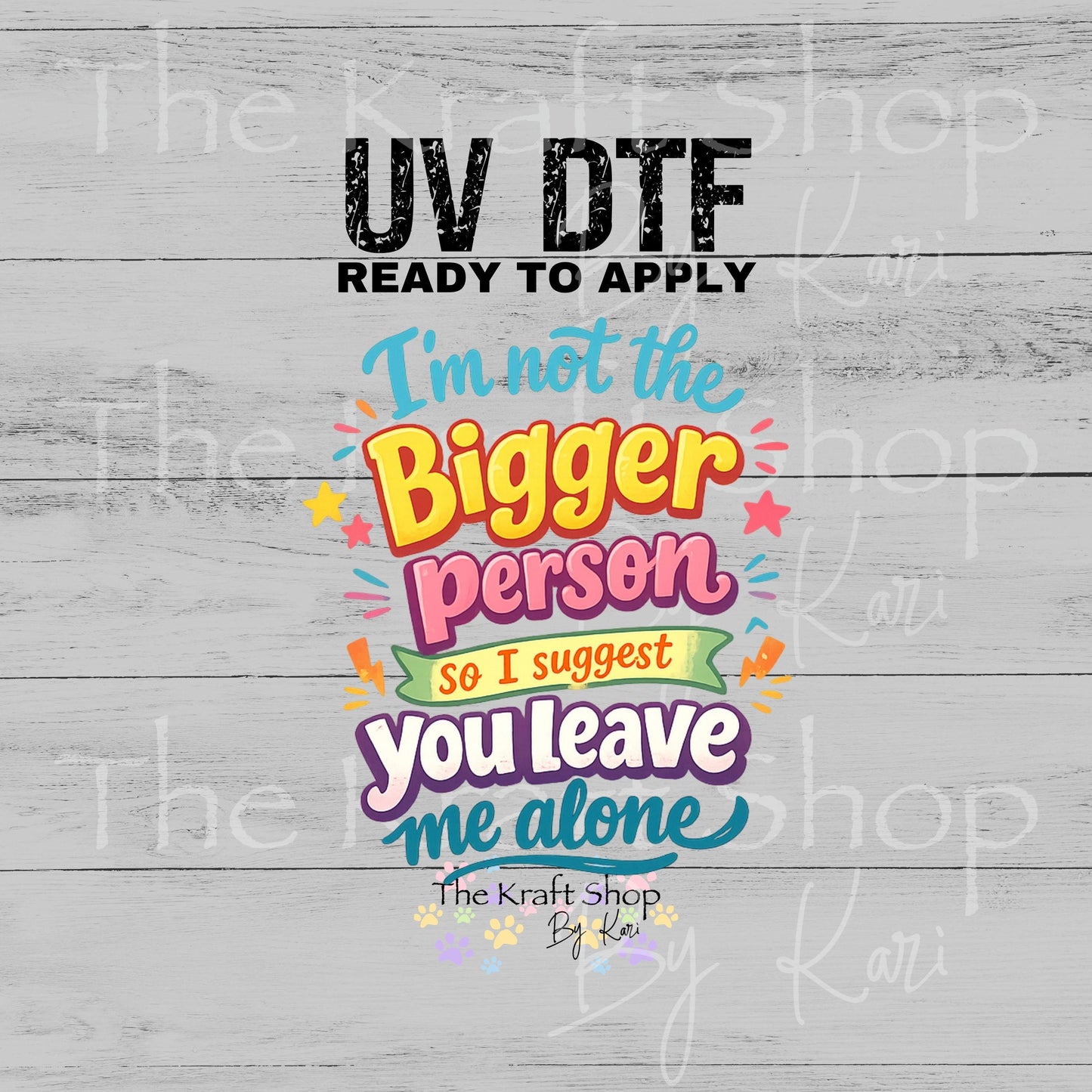 UV DTF I'm not the bigger person so I suggest you leave me alone decal #4792