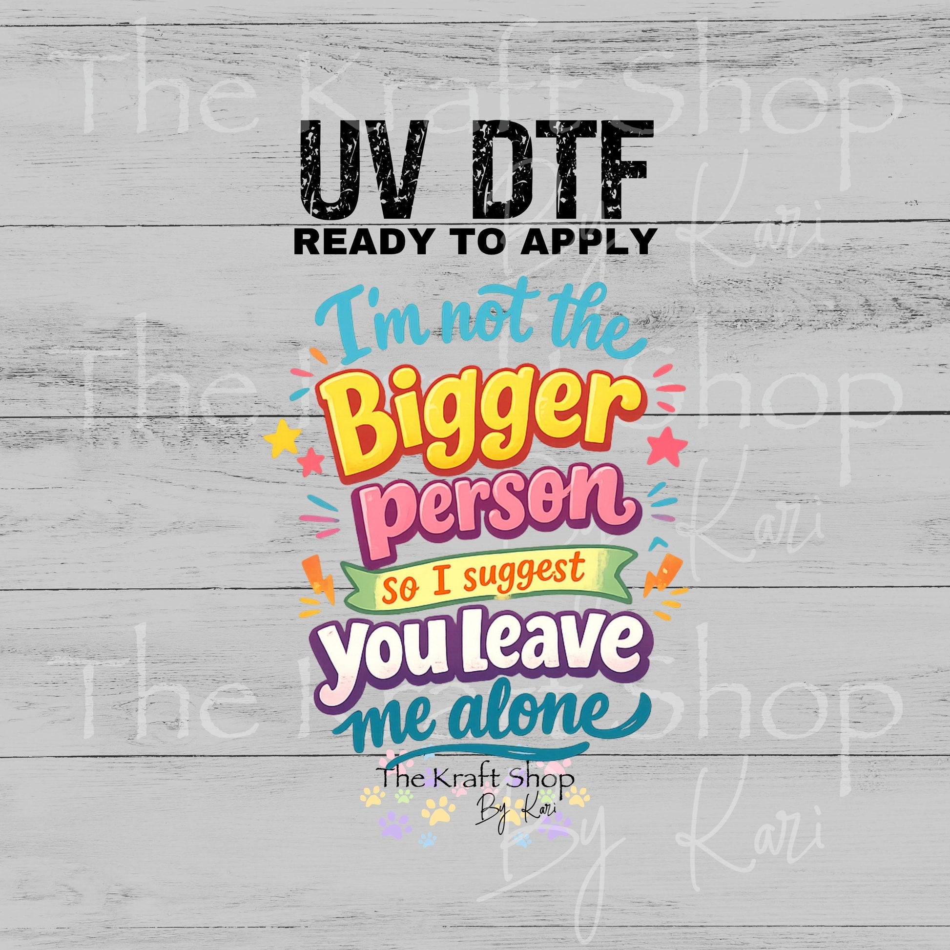 UV DTF I'm not the bigger person so I suggest you leave me alone decal #4792