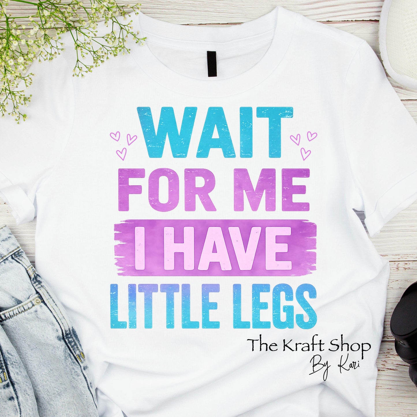 DTF ready to press transfer Wait for me I have little legs shirt transfer #11664