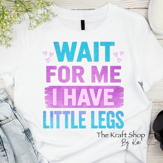 DTF ready to press transfer Wait for me I have little legs shirt transfer #11664